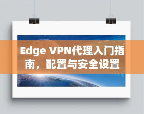 Edge VPN代理入门指南，配置与安全设置