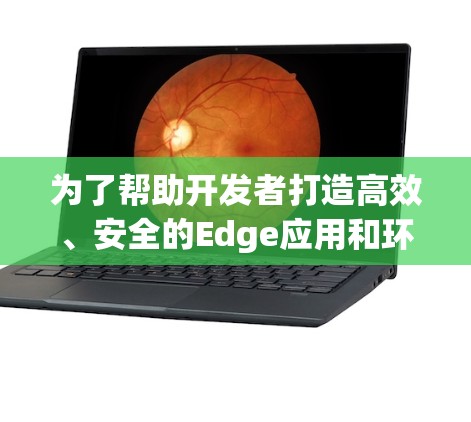 为了帮助开发者打造高效、安全的Edge应用和环境，以下是一些推荐的Edge代理软件，按不同需求分类整理