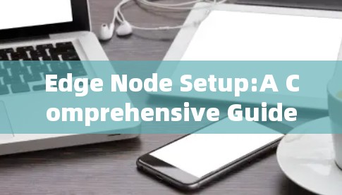 Edge Node Setup:A Comprehensive Guide