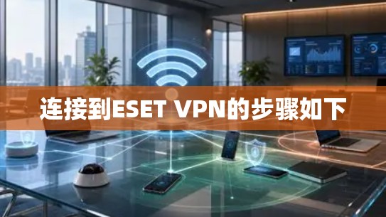 连接到ESET VPN的步骤如下