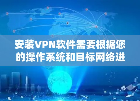 安装VPN软件需要根据您的操作系统和目标网络进行调整。以下是常见的安装步骤，适用于大多数操作系统的用户