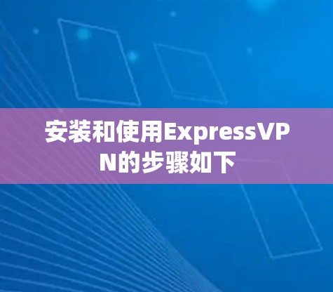 安装和使用ExpressVPN的步骤如下 安装和使用ExpressVPN的步骤如下