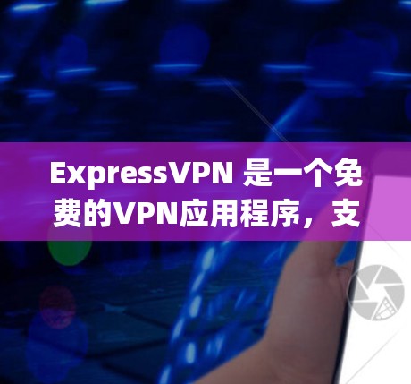 ExpressVPN 是一个免费的VPN应用程序，支持在安卓系统上运行。以下是安装并使用 ExpressVPN 的步骤