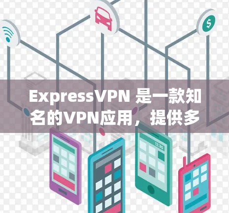 ExpressVPN 是一款知名的VPN应用,提供多种VPN服务,包括Point,Express,and OpenVPN。以下是关于最新版本的详细信息 ExpressVPN 是一款知名的VPN应用,提供多种VPN服务,包括Point,Express,and OpenVPN。以下是关于最新版本的详细信息