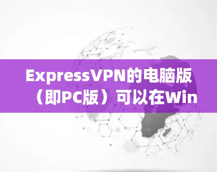 ExpressVPN的电脑版(即PC版)可以在Windows系统上运行,并提供多种功能,包括多设备连接、端口同步、时间同步、本地IP地址管理等。以下是关于ExpressVPN电脑版的详细信息 ExpressVPN的电脑版(即PC版)可以在Windows系统上运行,并提供多种功能,包括多设备连接、端口同步、时间同步、本地IP地址管理等。以下是关于ExpressVPN电脑版的详细信息