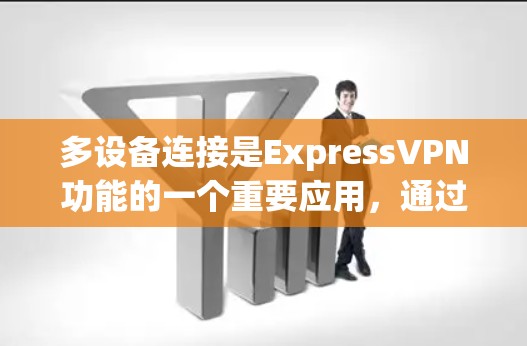 多设备连接是ExpressVPN功能的一个重要应用,通过设置自动连接,可以将多个设备直接连接到ExpressVPN,从而提高资源利用率和用户体验。以下是解决多设备连接问题的步骤和方法
