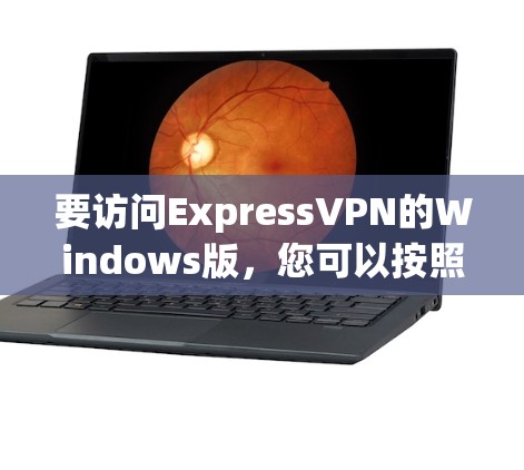 要访问ExpressVPN的Windows版,您可以按照以下步骤操作 要访问ExpressVPN的Windows版,您可以按照以下步骤操作