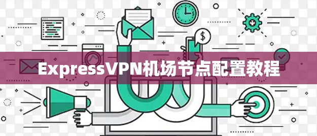 ExpressVPN机场节点配置教程