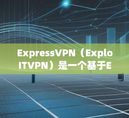 ExpressVPN(ExploITVPN)是一个基于ExpressVPN协议的VPN服务,通常以其高速带宽和强大的安全性著称。如果您正在测试ExpressVPN节点的带宽性能,以下是一些步骤和建议 ExpressVPN(ExploITVPN)是一个基于ExpressVPN协议的VPN服务,通常以其高速带宽和强大的安全性著称。如果您正在测试ExpressVPN节点的带宽性能,以下是一些步骤和建议