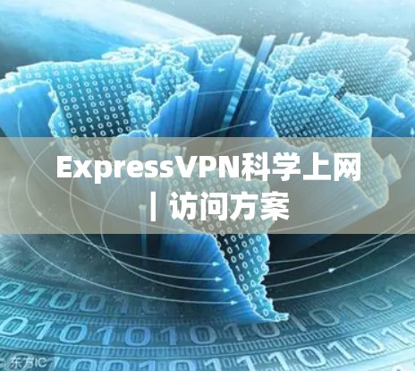 ExpressVPN<strong>科学上网</strong>|访问方案