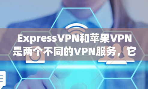 ExpressVPN和苹果VPN是两个不同的VPN服务，它们的设置方式和功能有所不同。以下是针对每个服务的详细设置步骤和注意事项