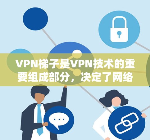 VPN<strong>梯子</strong>是VPN技术的重要组成部分，决定了网络的安全性和可用性。以下是根据热门<strong>梯子</strong>推荐的 VPN 系统