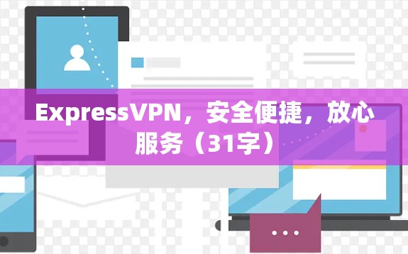 ExpressVPN，安全便捷，放心服务（31字）