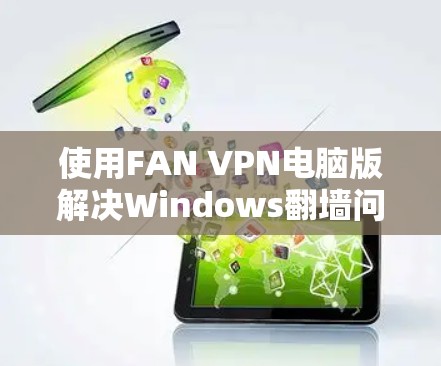 使用FAN VPN电脑版解决Windows翻墙问题的步骤如下