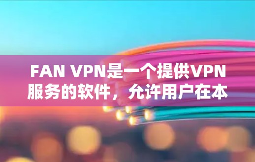 FAN VPN是一个提供VPN服务的软件，允许用户在本地计算机上安装VPN。以下是下载FAN VPN官方客户端的步骤