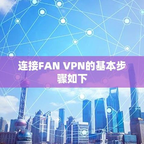 连接FAN VPN的基本步骤如下