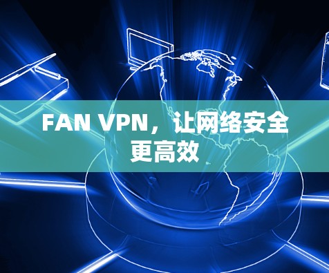 FAN VPN，让网络安全更高效