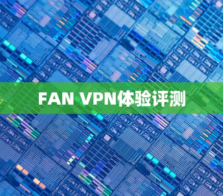 FAN VPN体验评测 FAN VPN体验评测