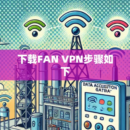 下载FAN VPN步骤如下 下载FAN VPN步骤如下