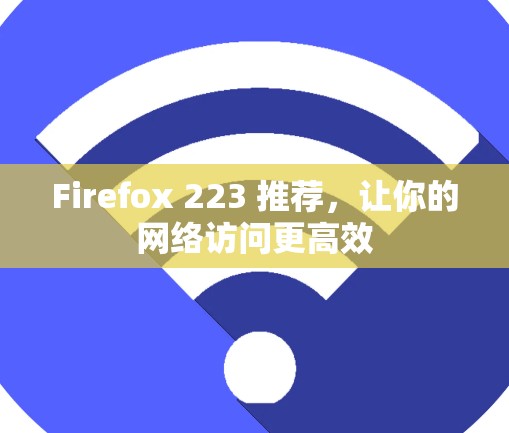 Firefox 223 推荐，让你的网络访问更高效