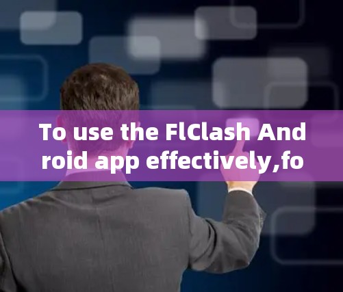 To use the FlClash Android app effectively,follow these organized steps: