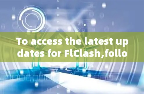To access the latest updates for FlClash,follow these organized steps:
