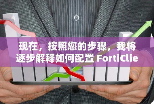 现在，按照您的步骤，我将逐步解释如何配置 FortiClient VPN
