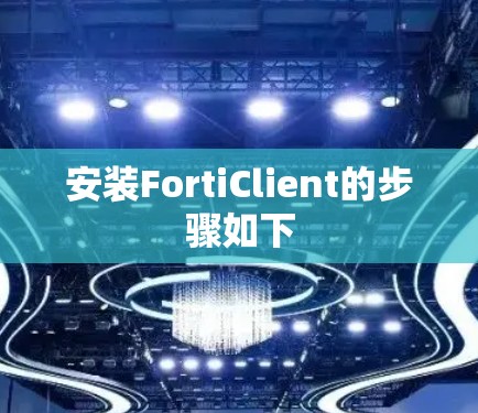 安装FortiClient的步骤如下