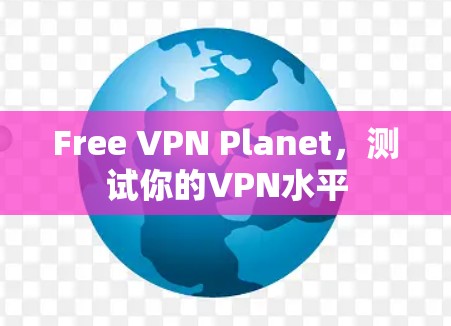 Free VPN Planet，测试你的VPN水平