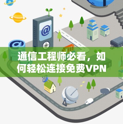 通信工程师必看，如何轻松连接免费VPN