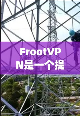 FrootVPN是一个提供在线VPN服务的平台,提供多种加密技术,包括VPN、tor、encrypted 呢。以下是下载和安装的步骤