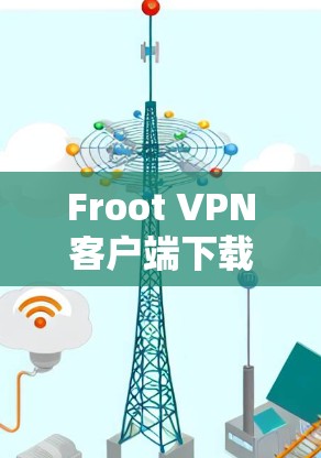 Froot VPN客户端下载与体验