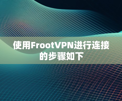 使用FrootVPN进行连接的步骤如下