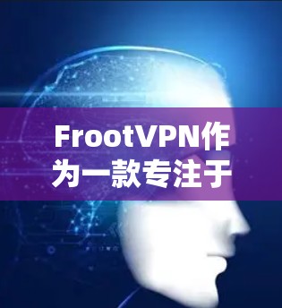 FrootVPN作为一款专注于Froot社区的网络VPN服务,提供了一系列功能和特点,以下是对其功能、设备兼容性、注意事项、隐私保护和对比分析的总结 FrootVPN作为一款专注于Froot社区的网络VPN服务,提供了一系列功能和特点,以下是对其功能、设备兼容性、注意事项、隐私保护和对比分析的总结