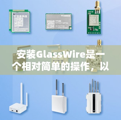 安装GlassWire是一个相对简单的操作，以下是详细的步骤指南