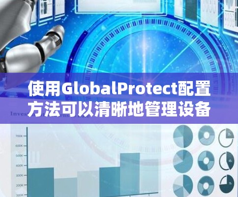 使用GlobalProtect配置方法可以清晰地管理设备监控和配置。以下是详细的步骤指南