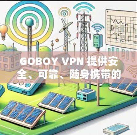 GOBOY VPN 提供安全、可靠、随身携带的VPN解决方案