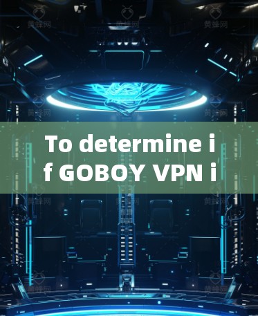 To determine if GOBOY VPN is the latest version,consider the following aspects: