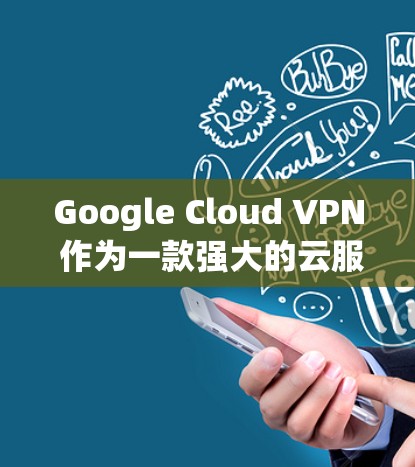 Google Cloud VPN 作为一款强大的云服务VPN工具,提供了多种功能和解决方案。如果您正在寻找替代工具,以下是一些推荐,帮助您更好地管理和访问多设备、多端口的网络环境