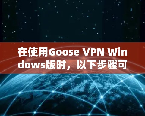 在使用Goose VPN Windows版时,以下步骤可以帮助你正确配置本地端口