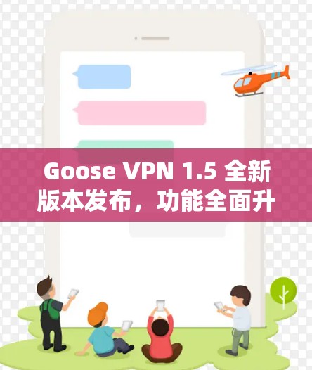 Goose VPN 1.5 全新版本发布,功能全面升级