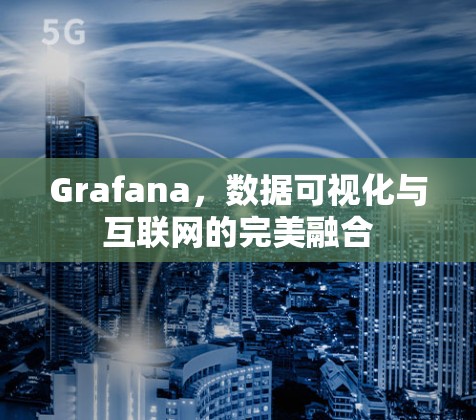 Grafana，数据可视化与互联网的完美融合