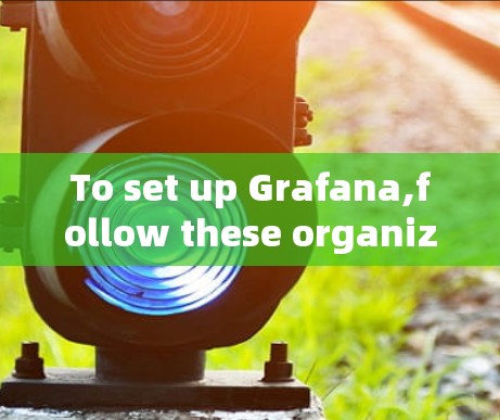 To set up Grafana,follow these organized steps: