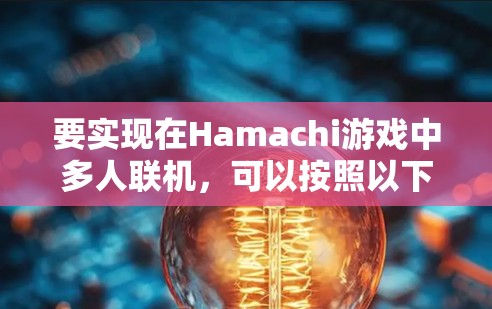 要实现在Hamachi游戏中多人联机，可以按照以下步骤操作