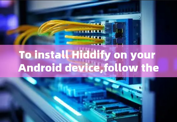 To install Hiddify on your Android device,follow these organized steps: