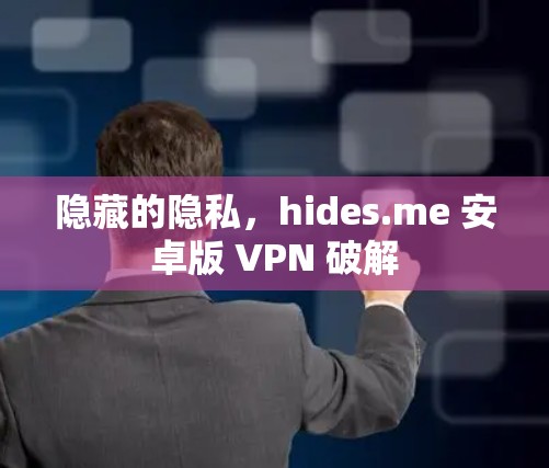 隐藏的隐私,hides.me 安卓版 VPN 破解 隐藏的隐私,hides.me 安卓版 VPN 破解
