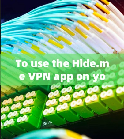 To use the Hide.me VPN app on your Android device,follow these steps: