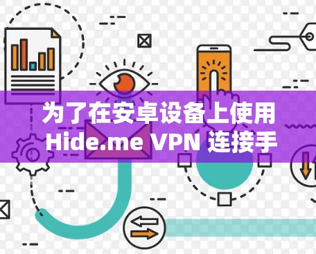 为了在安卓设备上使用 Hide.me VPN 连接手机,您可以按照以下步骤操作 为了在安卓设备上使用 Hide.me VPN 连接手机,您可以按照以下步骤操作