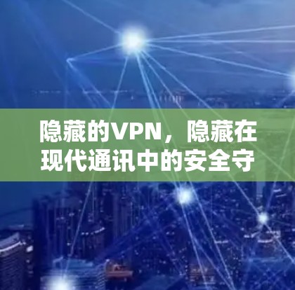隐藏的VPN，隐藏在现代通讯中的安全守护者