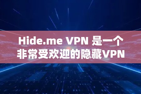 Hide.me VPN 是一个非常受欢迎的隐藏VPN应用，适合需要安全连接的用户。以下是隐藏的 VPN 应用推荐，帮助您选择适合的工具